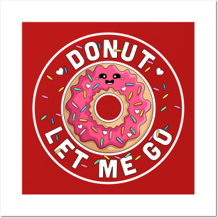 Donut Let Me Go - Funny Valentines day Donut - Donut Lover Posters and Art